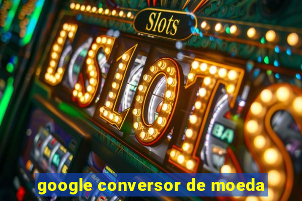 google conversor de moeda