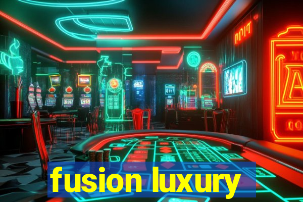 fusion luxury