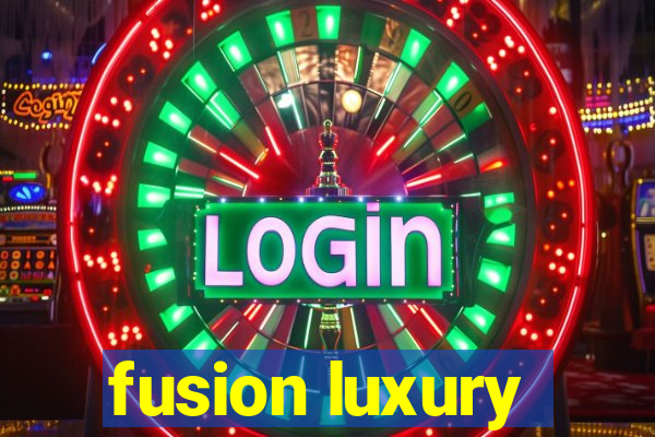 fusion luxury