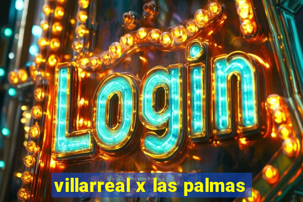 villarreal x las palmas