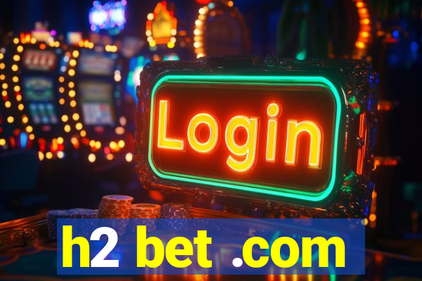 h2 bet .com