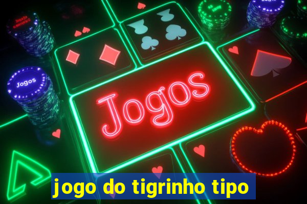 jogo do tigrinho tipo