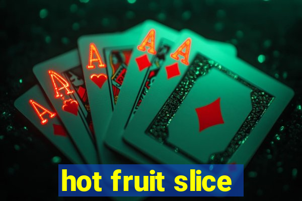 hot fruit slice