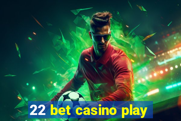 22 bet casino play