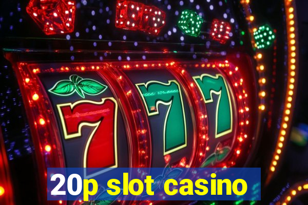 20p slot casino