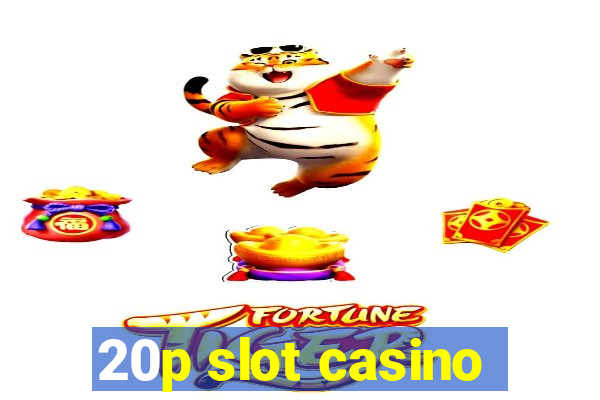 20p slot casino