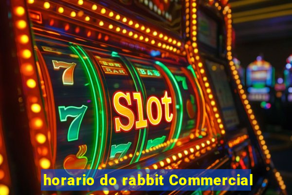 horario do rabbit Commercial