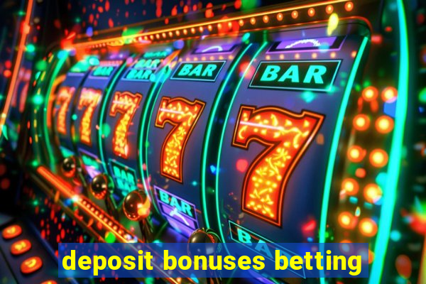 deposit bonuses betting