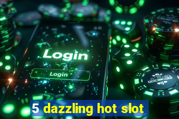 5 dazzling hot slot