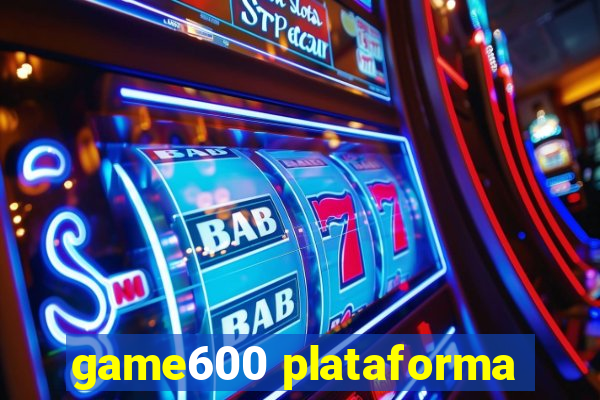 game600 plataforma