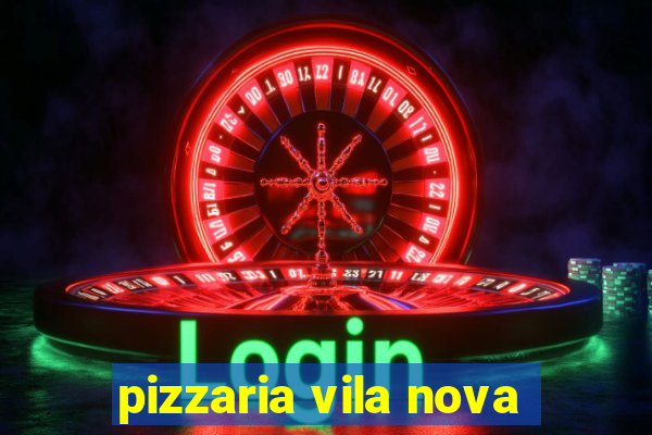 pizzaria vila nova