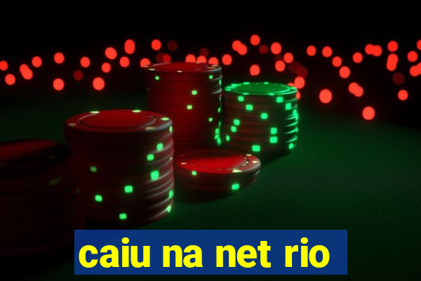 caiu na net rio