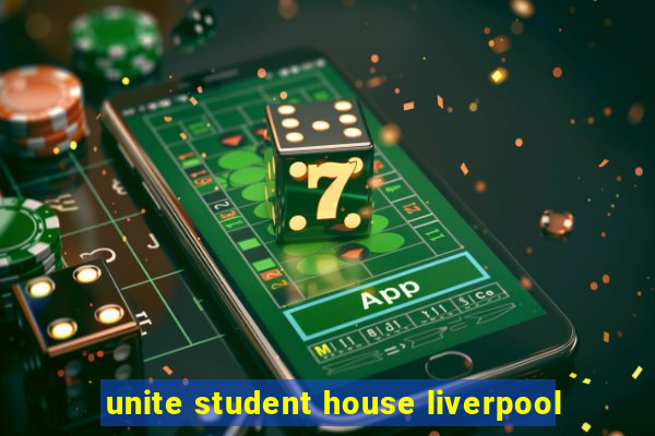 unite student house liverpool