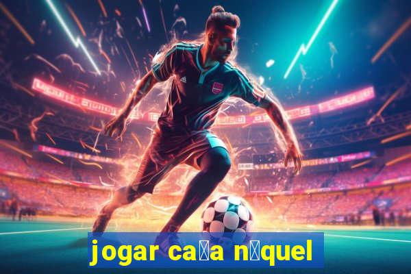 jogar ca莽a n铆quel