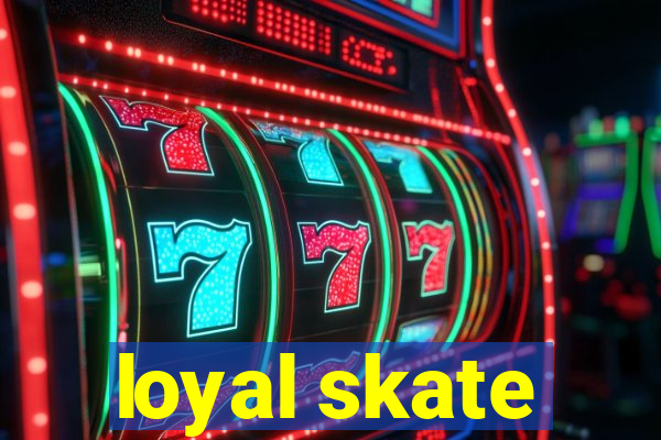 loyal skate