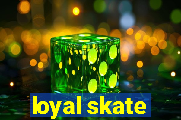 loyal skate