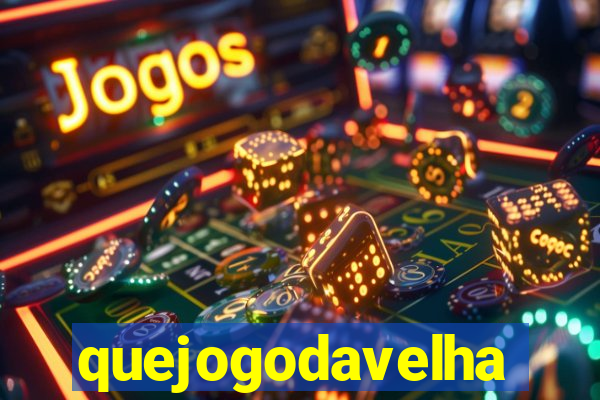 quejogodavelha