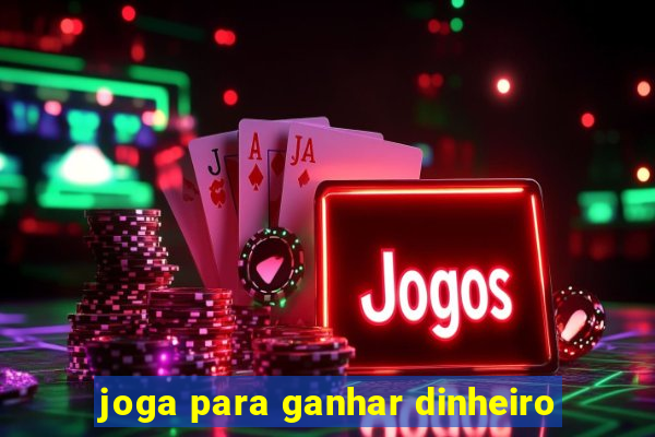 joga para ganhar dinheiro