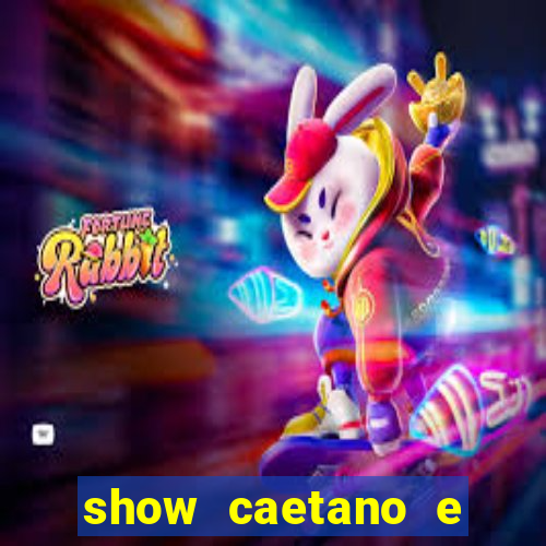 show caetano e maria betania bh