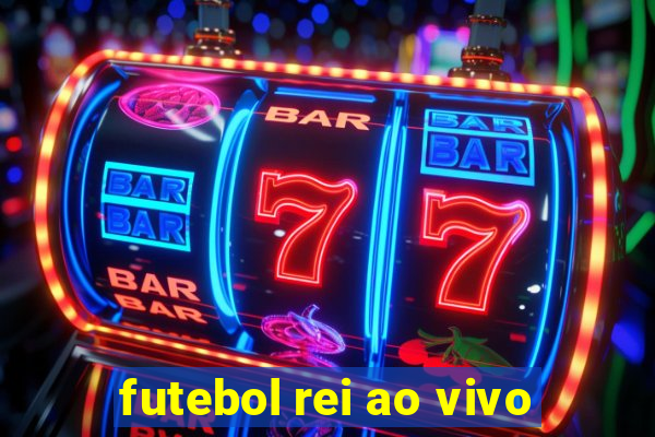 futebol rei ao vivo