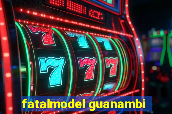 fatalmodel guanambi