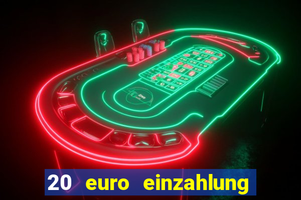 20 euro einzahlung casino bonus