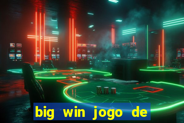 big win jogo de ganhar dinheiro