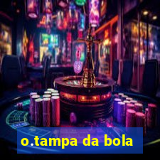 o.tampa da bola