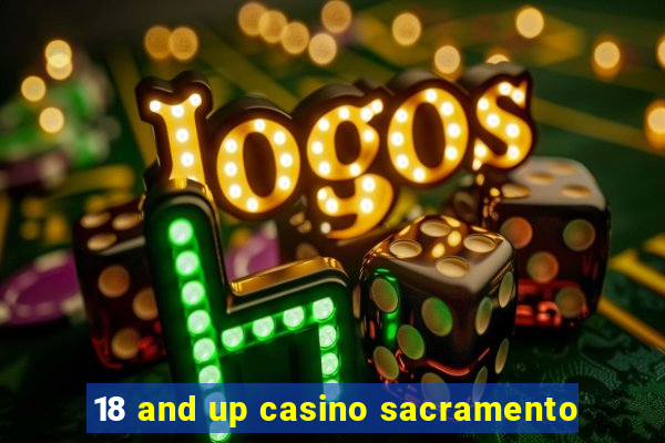 18 and up casino sacramento