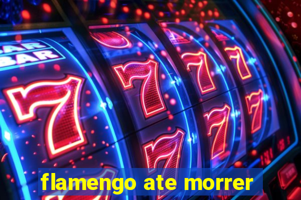 flamengo ate morrer