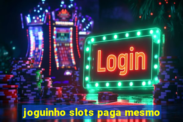 joguinho slots paga mesmo