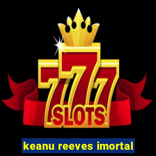 keanu reeves imortal