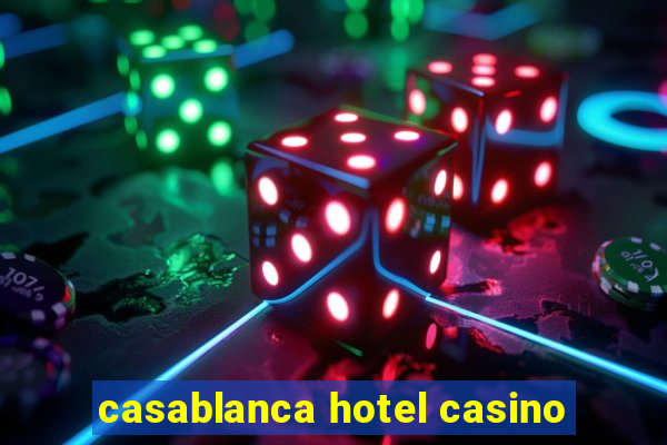 casablanca hotel casino