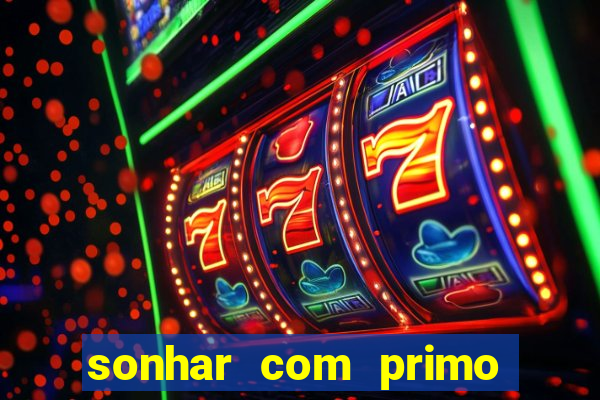 sonhar com primo jogo do bicho