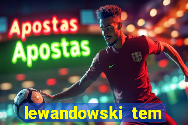 lewandowski tem quantos anos