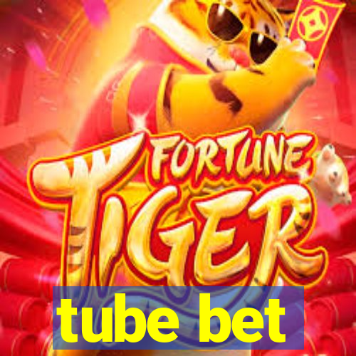 tube bet