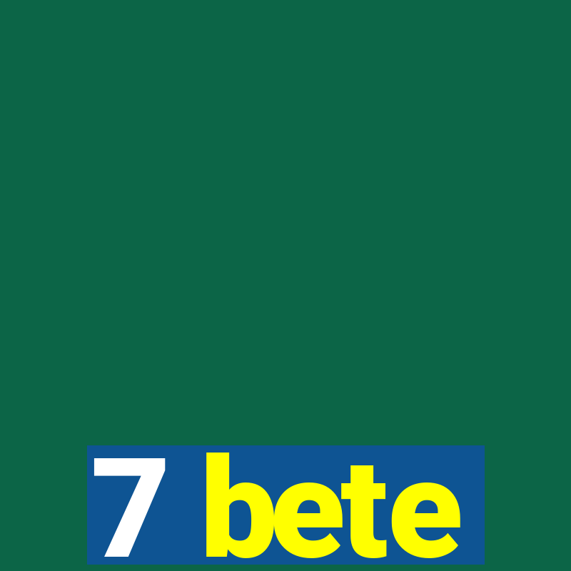 7 bete