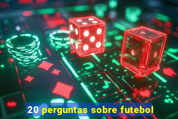 20 perguntas sobre futebol