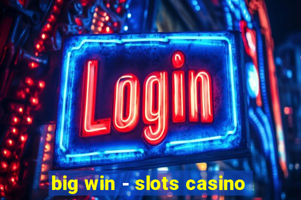 big win - slots casino