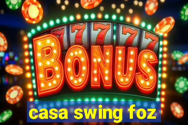 casa swing foz