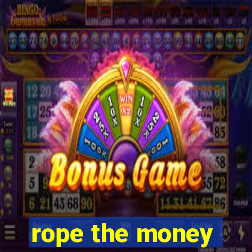 rope the money