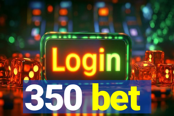 350 bet