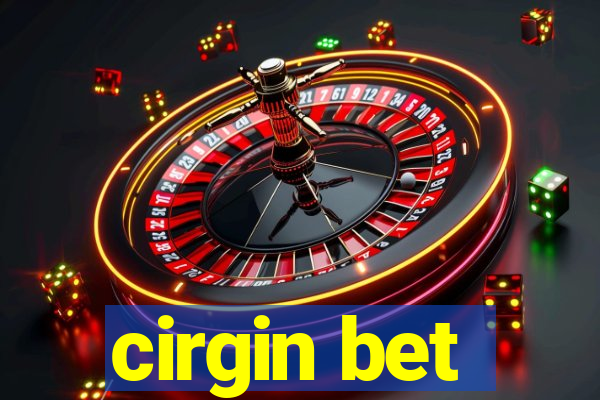 cirgin bet