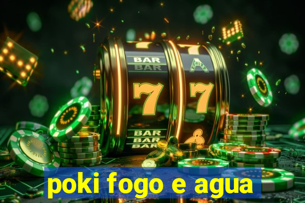 poki fogo e agua