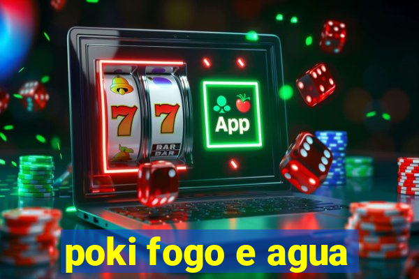 poki fogo e agua