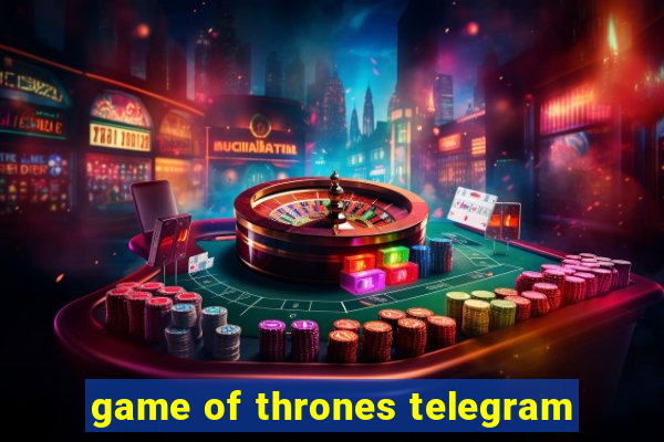 game of thrones telegram