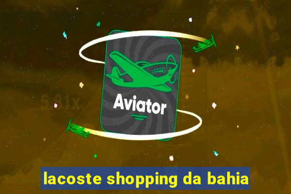 lacoste shopping da bahia