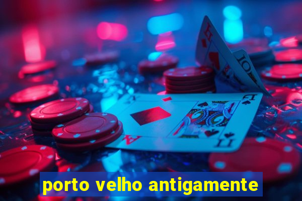 porto velho antigamente