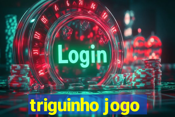 triguinho jogo