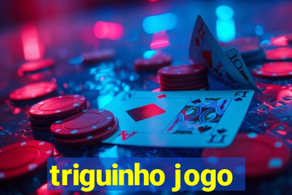 triguinho jogo